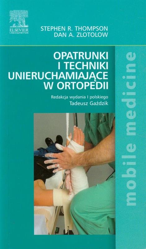 Opatrunki i techniki unieruchamiające w ortopedii  Thompson Stephen R., Zlotolow Dan A.-78156