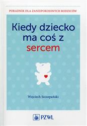 Kiedy dziecko ma coś z sercem  Szczepański Wojciech-120455