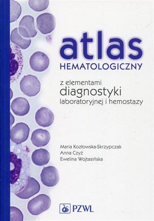 Atlas hematologiczny z elementami diagnostyki laboratoryjnej i hemostazy  Kozłowska-Skrzypczak Maria, Czyż Anna, Wojtasińska Ewe
