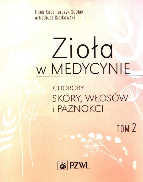 Zioła w medycynie Tom 2 Kaczmarczyk-Sedlak Ilona, Ciołkowski Arkadiusz