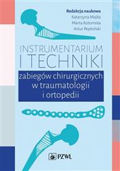 Instrumentarium i techniki zabiegów chirurgicznych w traumatologii i ortopedii-308575