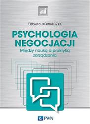 Psychologia negocjacji Między nauką a praktyką zarządzania Kowalczyk