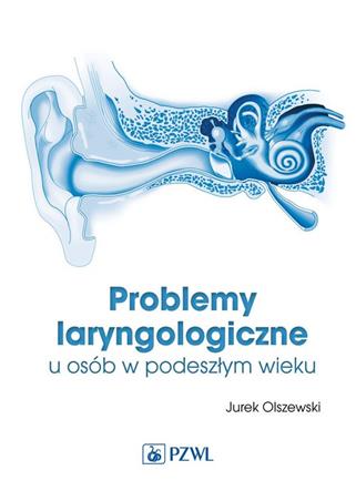 Problemy Laryngologiczne u Osób w Podeszłym Wieku Olszewski Jurek