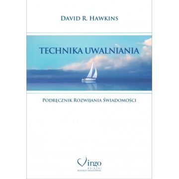 Technika Uwalniania Podręcznik Rozwijania Świadomości David R. Hawkins