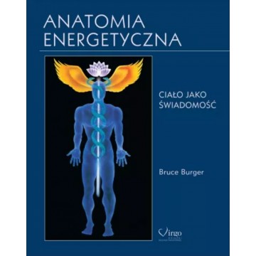Anatomia Energetyczna Ciało Jako Świadomość Bruce Burger