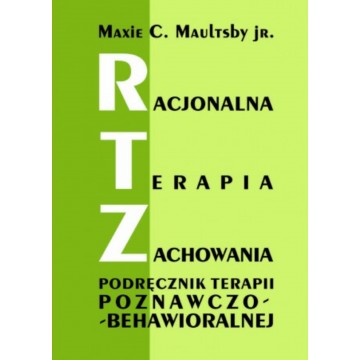 Racjonalna Terapia Zachowania Podręcznik Terapii Poznawczo-Behawioralnej Maxie C. Maultsby jr.