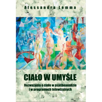 Ciało w Umyśle Rozważania o Ciele w Psychoanalizie i w Programach Telewizyjnych Alessandra Lemma