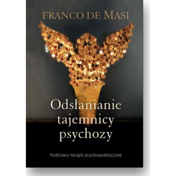 Odsłanianie Tajemnicy Psychozy Podstawy Terapii Psychoanalitycznej Franco De Masi